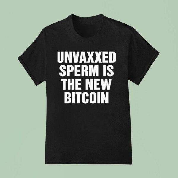 Unvaxxed Sperm Is The New Bitcoin T Shirt