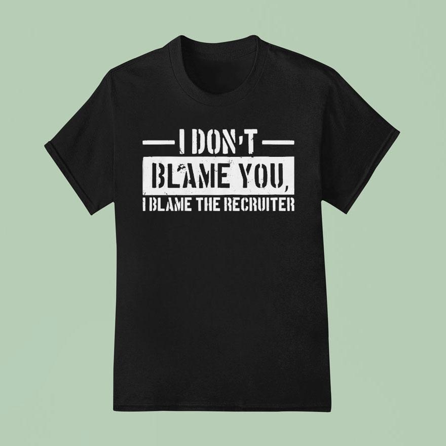 Veteran With A Sign I Don T Blame You I Blame The Becruiter T Shirt