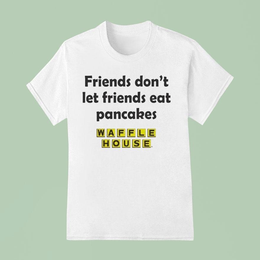 Waffle House Friends Don T Let Friends Eat Pancakes T Shirt