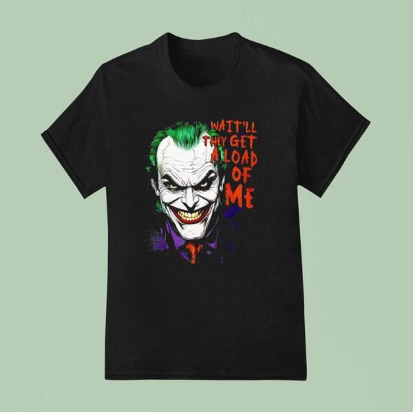 Wait Ll They Get A Load Of Me Joker T Shirt