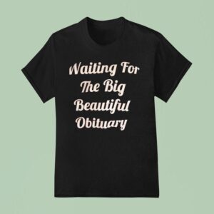 Waiting For The Big Beautiful Obituary T Shirt