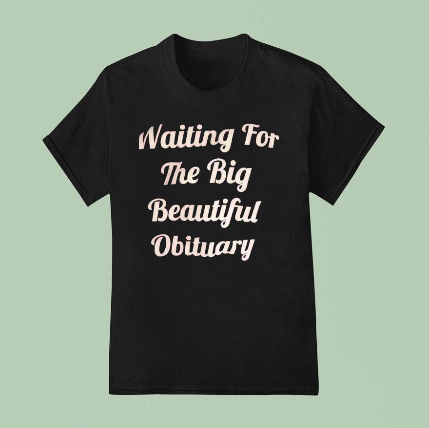 Waiting For The Big Beautiful Obituary T Shirt