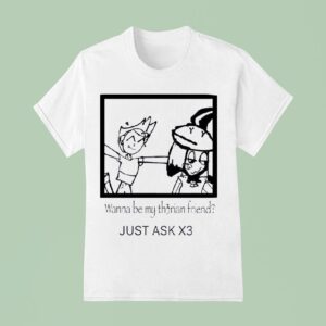 Wanna Be My Thrian Friend Just Ask X T Shirt
