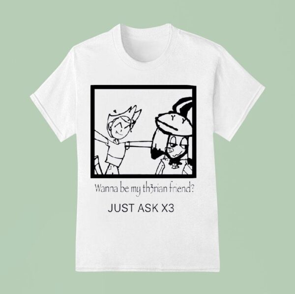 Wanna Be My Thrian Friend Just Ask X T Shirt