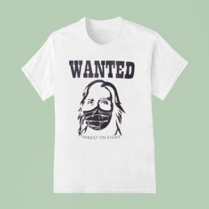 Wanted Arrest On Sigh T Shirt