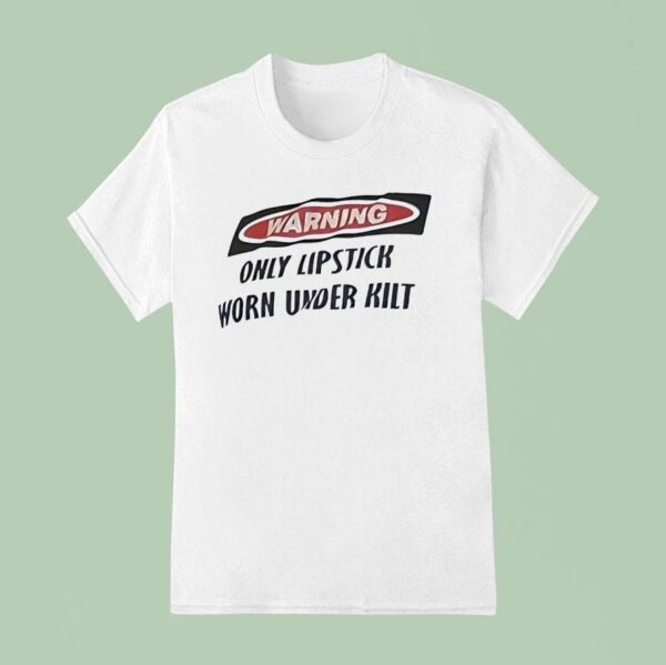 Warning Only Lipstick Worn Under Kil T Shirt