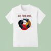 We Are One Human Family T Shirt