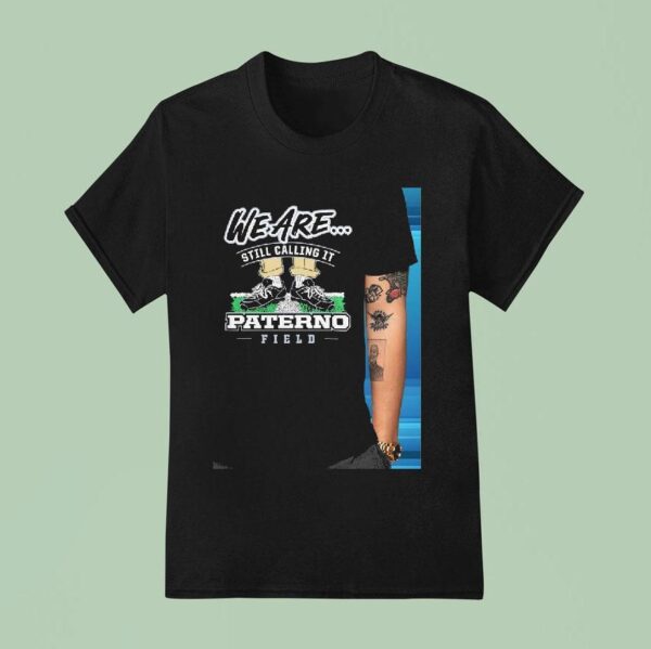 We Are Still Calling It Paterno Field Penn State Nittany Lions T Shirt