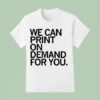 We Can Print On Demand For You T Shirs T Shirt