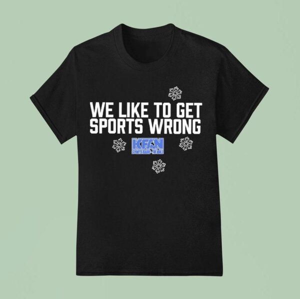 We Like To Get Sports Wrong Kfan Sports Radio T Shirt