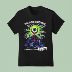 We Live In A Placid Island Of Ignorance In The Midst Of Black Seas Of Infinity Eye T Shirt