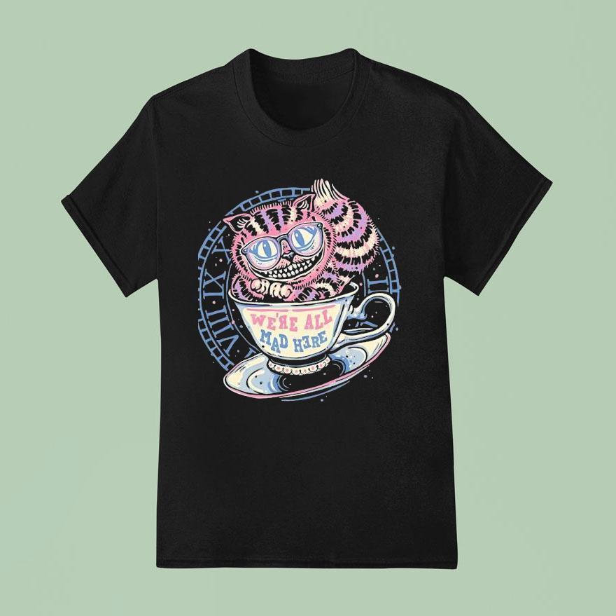 We Re All Mad Here The Cheshire Cat In A Teacup T Shirt