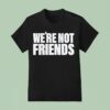 We Re Not Friends Wwe T Shirt