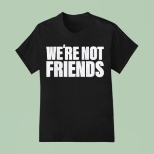 We Re Not Friends Wwe T Shirt