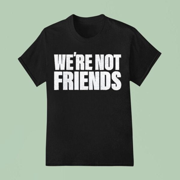 We Re Not Friends Wwe T Shirt