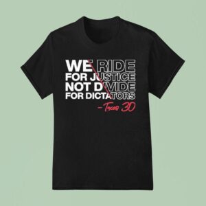 We Ride For Justice Not Divide For Dictators Texas T Shirt
