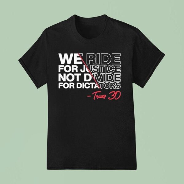 We Ride For Justice Not Divide For Dictators Texas T Shirt