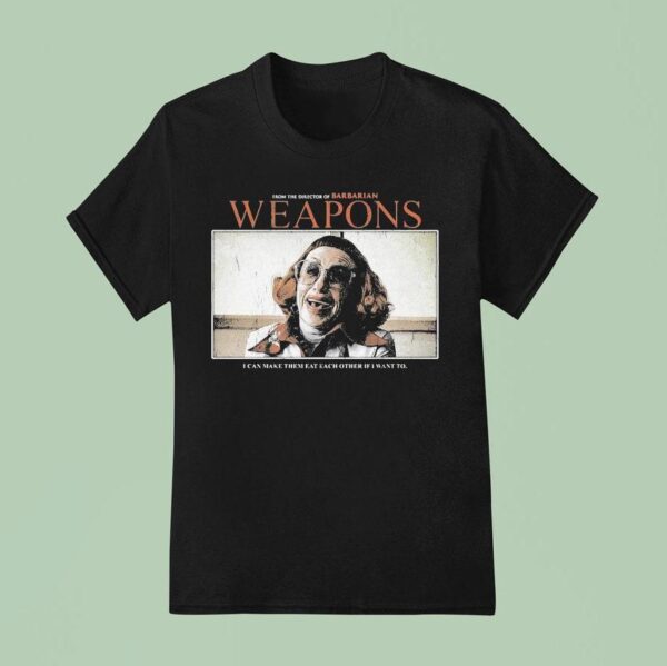 Weapons From The Director Of Barbarian I Can Make Them Eat Each Other If I Want To T Shirt