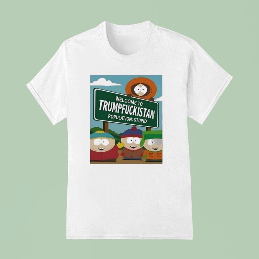 Welcome To Trumpfuckistan Population Stupid T Shirt