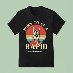 When Rivers Meet Dudes Born To Be A Rapid T Shirt