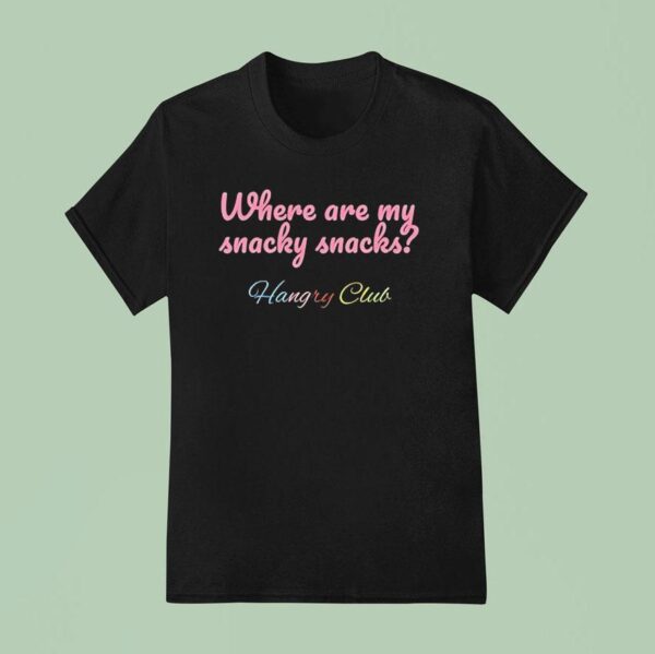 Where Are My Snacky Snacks Hangry Club T Shirt