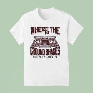 Where The Ground Shakes College Station Tx Texas Am Aggies T Shirt