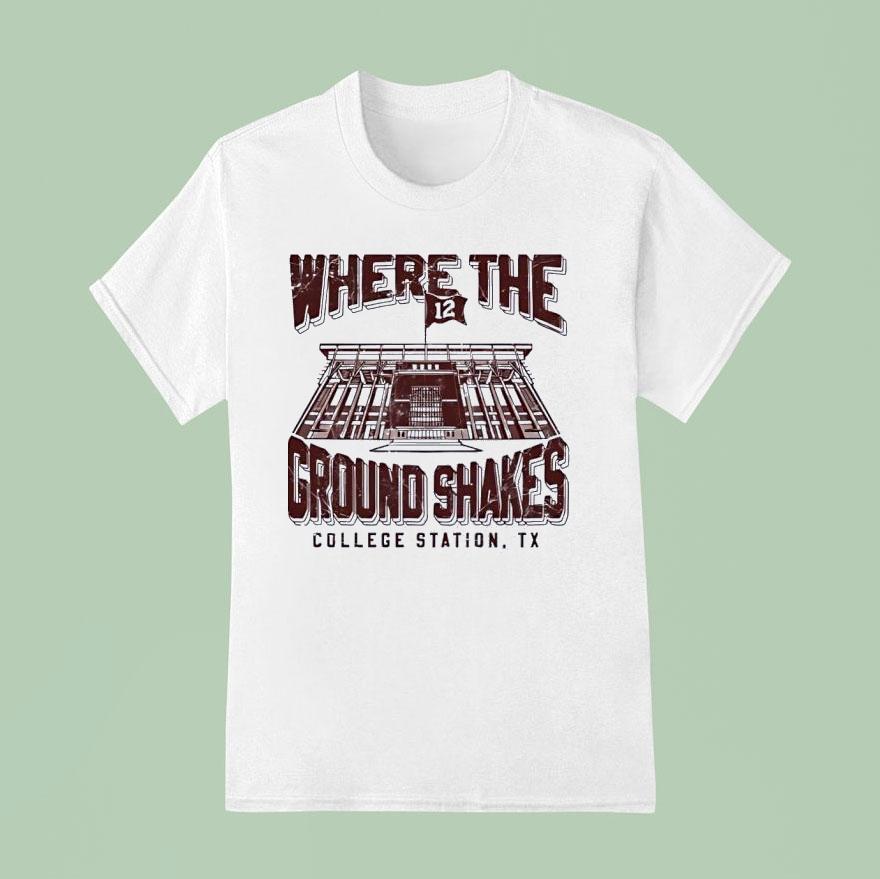 Where The Ground Shakes College Station Tx Texas Am Aggies T Shirt