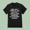 Who Am I Without My Love For Cheese And Inability To Consume Lactose T Shirt