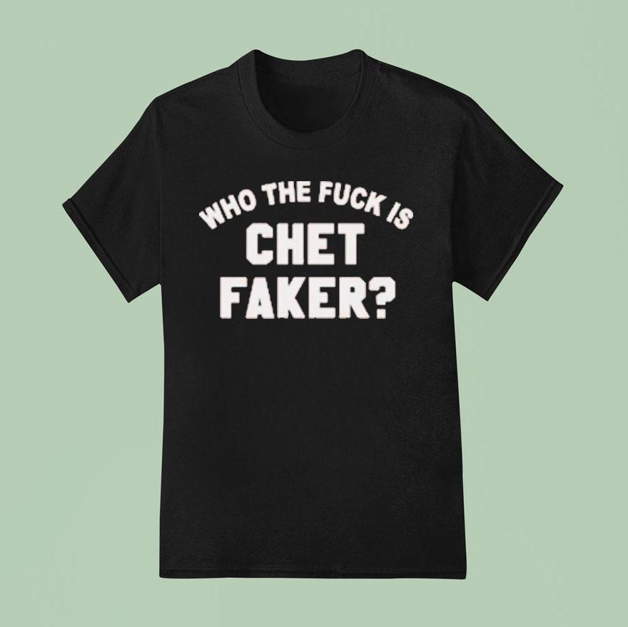 Who The Fuck Is Chet Faker T Shirt