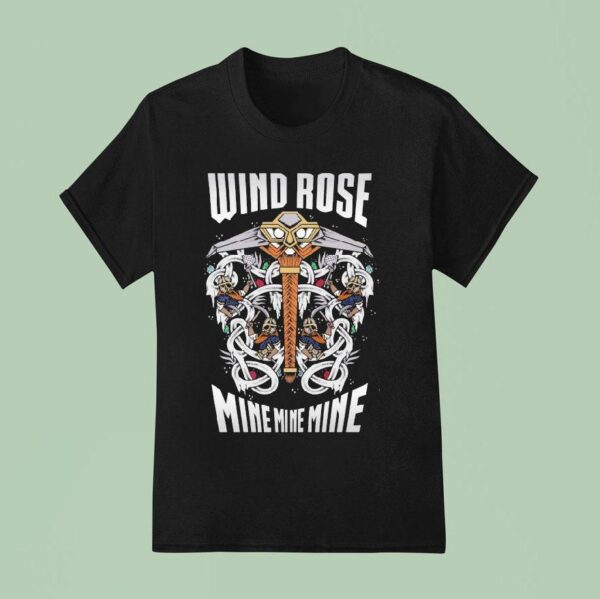 Wind Rose Mine Mine Mine Make Them Glow Make Them Burn T Shirt
