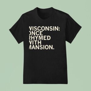 Wisconsin Once Rhymed With Mansion T Shirt