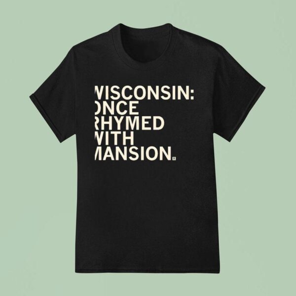 Wisconsin Once Rhymed With Mansion T Shirt