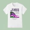 Women Are Born Not Some Bloke With A Form T Shirt