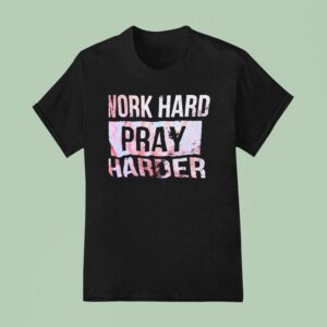 Work Hard Pray Harder T Shirt