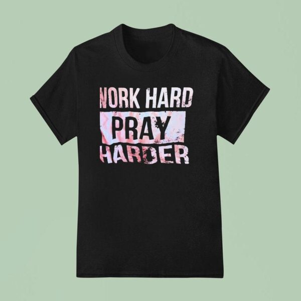 Work Hard Pray Harder T Shirt