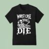 Worst Case You Die Skeleton T Shirt