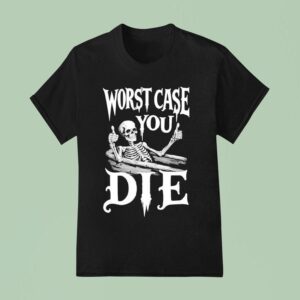 Worst Case You Die Skeleton T Shirt