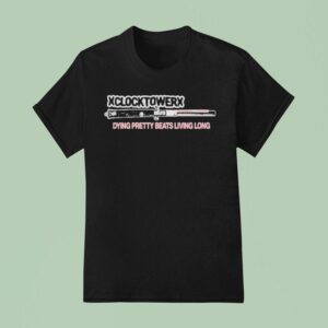 Xclocktowerx Dying Pretty Beats Living Long T Shirt