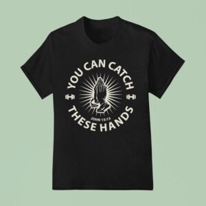You Can Catch Catch These Hands T Shirt