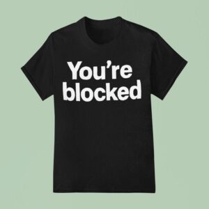 You Re Blocked T Shirt