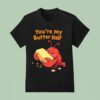 You Re My Butter Half Lobster T Shirt