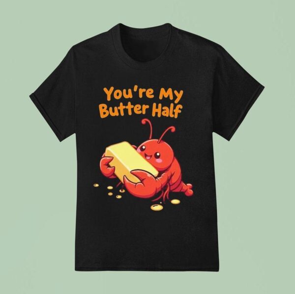 You Re My Butter Half Lobster T Shirt