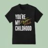You Re My Childhood Big Time Rush T Shirt