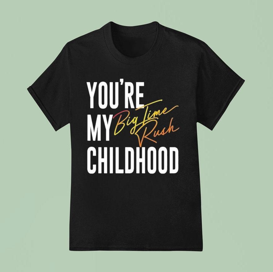  You Re My Childhood Big Time Rush T Shirt