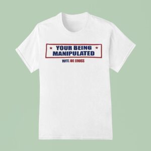 Your Being Manipulated Vote Joe Cross Usa T Shirt