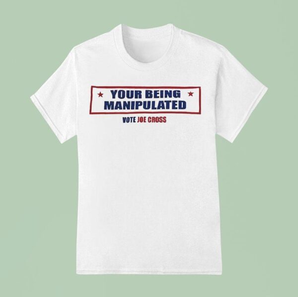 Your Being Manipulated Vote Joe Cross Usa T Shirt