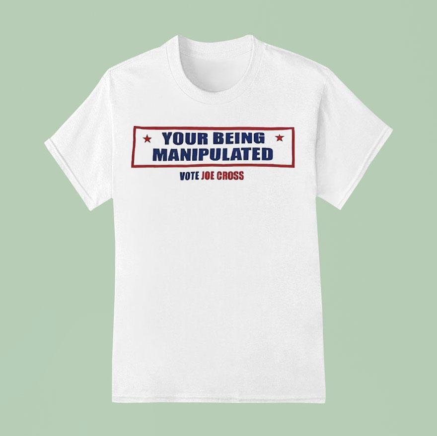  Your Being Manipulated Vote Joe Cross Usa T Shirt