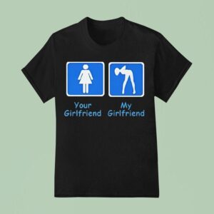 Your Girlfriend And My Girlfriend T Shirt