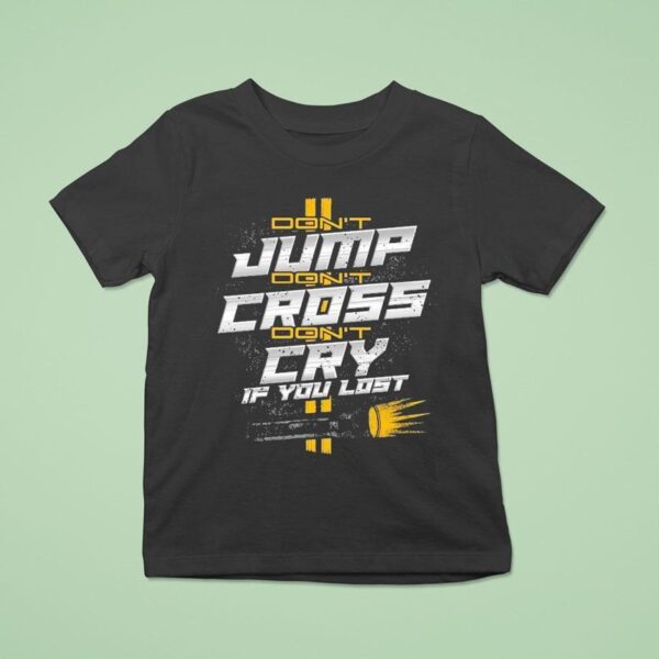 Video Don T Jump Don T Cross Cry If You Los T Shirt