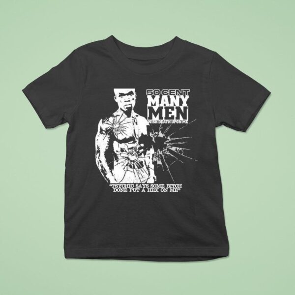 Cent Many Men Wish Death Upon Me Psychic Says Some Bitch Done Put A Hex On Me T Shirt